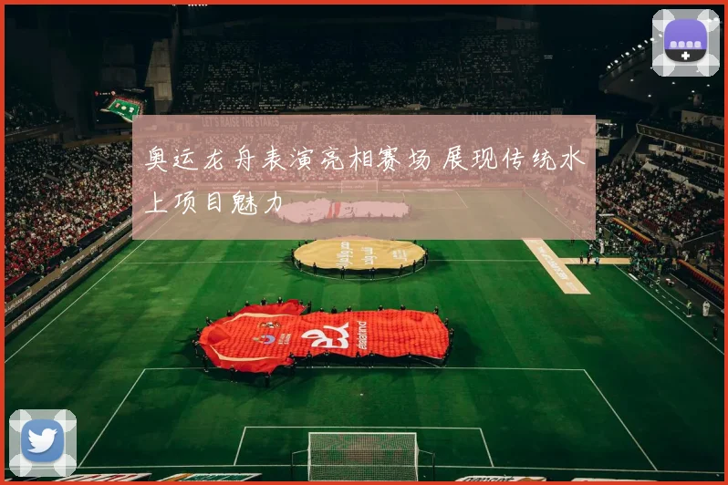 奥运龙舟表演亮相赛场 展现传统水上项目魅力