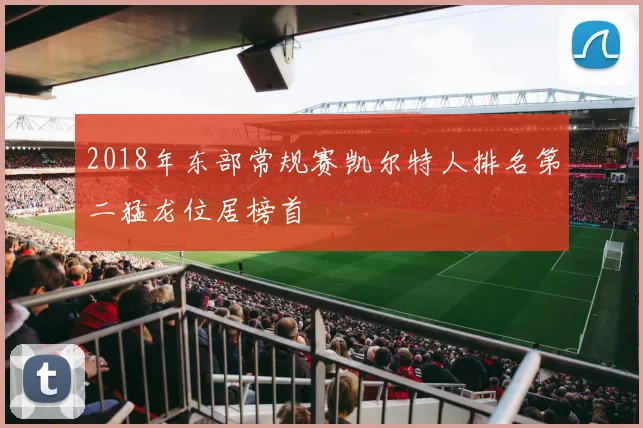 2018年东部常规赛凯尔特人排名第二猛龙位居榜首