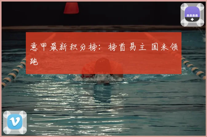 意甲最新积分榜：榜首易主 国米领跑