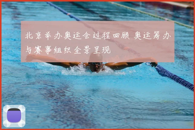 北京举办奥运会过程回顾 奥运筹办与赛事组织全景呈现